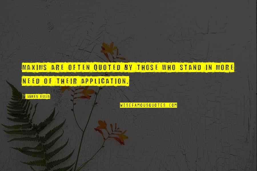 Ellis Quotes By James Ellis: Maxims are often quoted by those who stand
