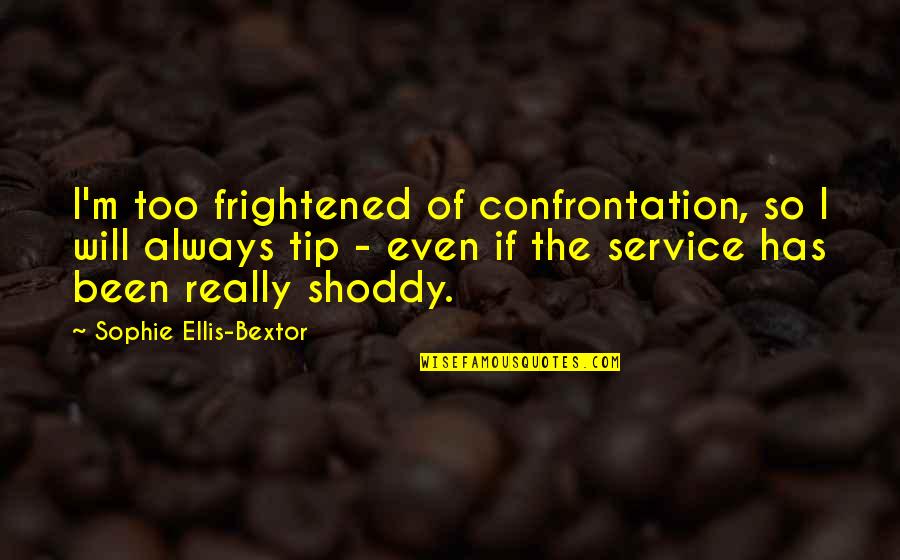 Ellis Quotes By Sophie Ellis-Bextor: I'm too frightened of confrontation, so I will Ellis Quotes By Sophie Ellis-Bextor: I'm too frightened of confrontation, so I will