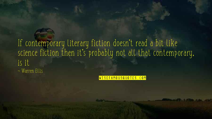 Ellis Quotes By Warren Ellis: If contemporary literary fiction doesn't read a bit Ellis Quotes By Warren Ellis: If contemporary literary fiction doesn't read a bit
