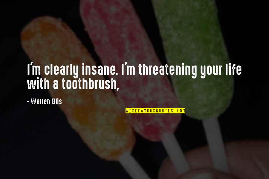 Ellis Quotes By Warren Ellis: I'm clearly insane. I'm threatening your life with