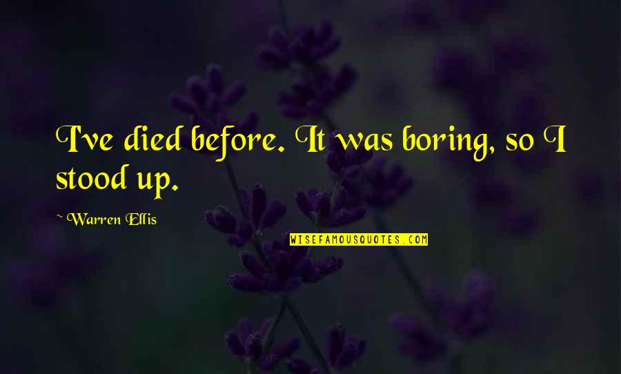 Ellis Quotes By Warren Ellis: I've died before. It was boring, so I Ellis Quotes By Warren Ellis: I've died before. It was boring, so I