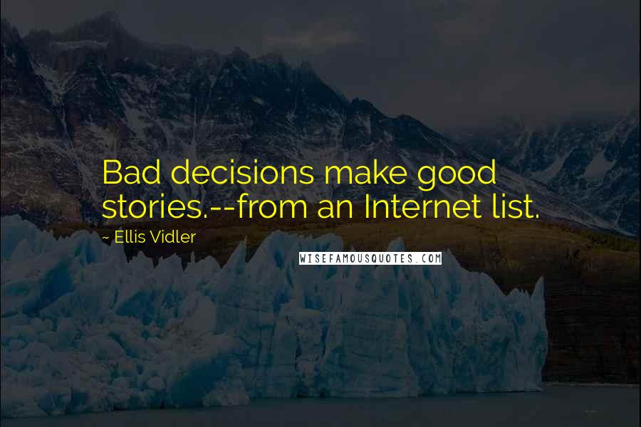 Ellis Vidler quotes: Bad decisions make good stories.--from an Internet list.