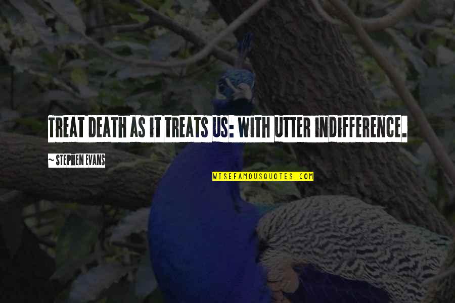 Ellison S Onizuka Quotes By Stephen Evans: Treat Death as it treats us: with utter Ellison S Onizuka Quotes By Stephen Evans: Treat Death as it treats us: with utter