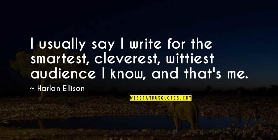 Ellison's Quotes By Harlan Ellison: I usually say I write for the smartest,