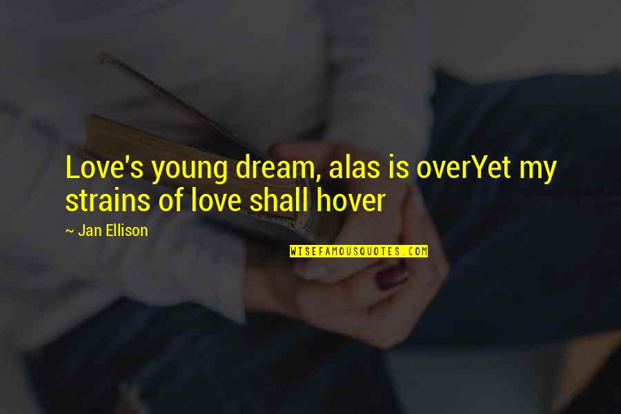 Ellison's Quotes By Jan Ellison: Love's young dream, alas is overYet my strains
