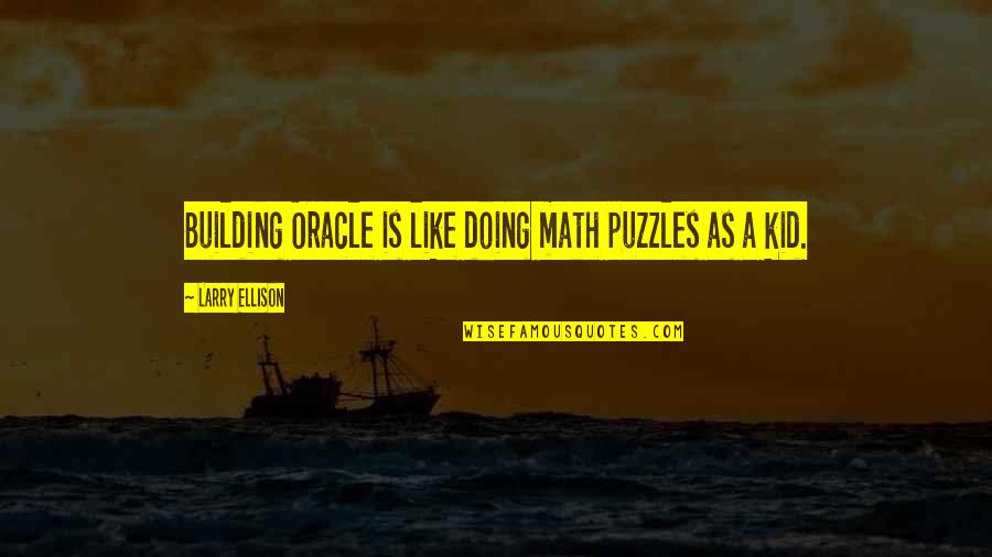 Ellison's Quotes By Larry Ellison: Building Oracle is like doing math puzzles as