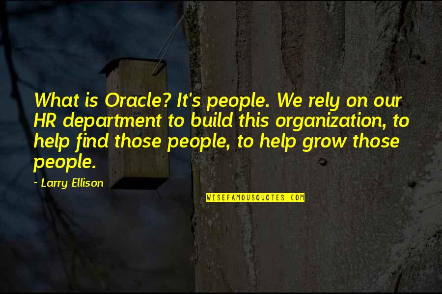 Ellison's Quotes By Larry Ellison: What is Oracle? It's people. We rely on