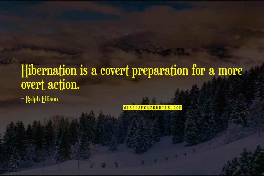 Ellison's Quotes By Ralph Ellison: Hibernation is a covert preparation for a more