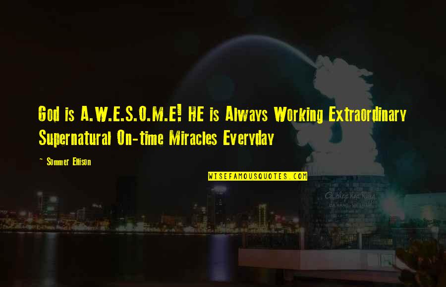 Ellison's Quotes By Sommer Ellison: God is A.W.E.S.O.M.E! HE is Always Working Extraordinary