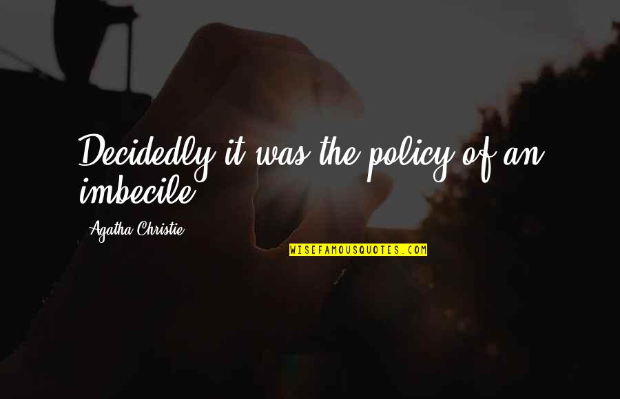 Ellisor Inc Quotes By Agatha Christie: Decidedly it was the policy of an imbecile.