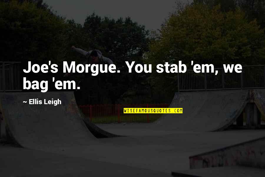 Ellis's Quotes By Ellis Leigh: Joe's Morgue. You stab 'em, we bag 'em.