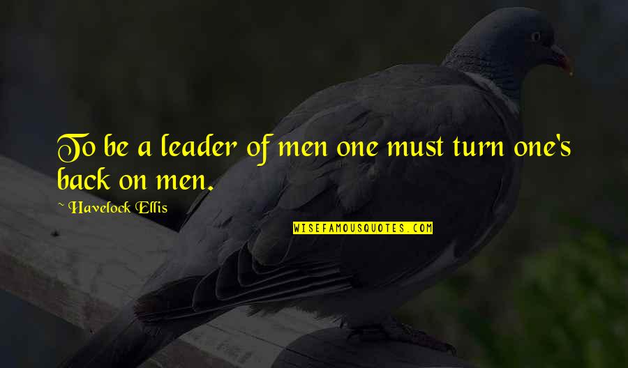 Ellis's Quotes By Havelock Ellis: To be a leader of men one must