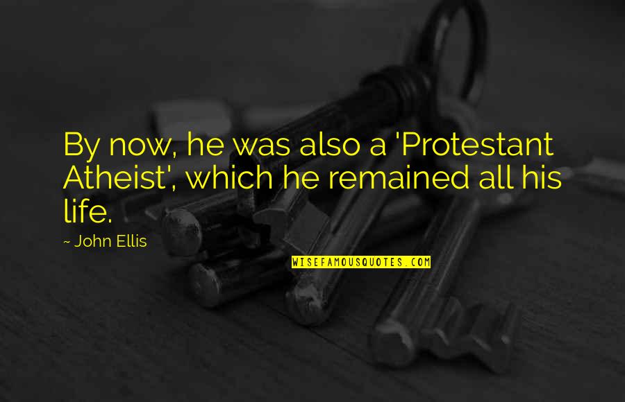 Ellis's Quotes By John Ellis: By now, he was also a 'Protestant Atheist',