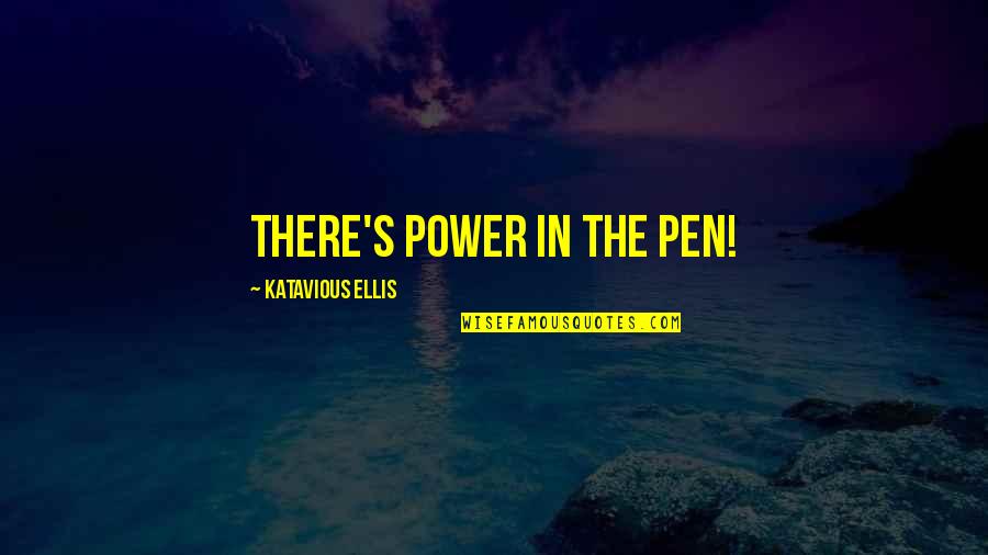 Ellis's Quotes By Katavious Ellis: There's Power in the Pen!