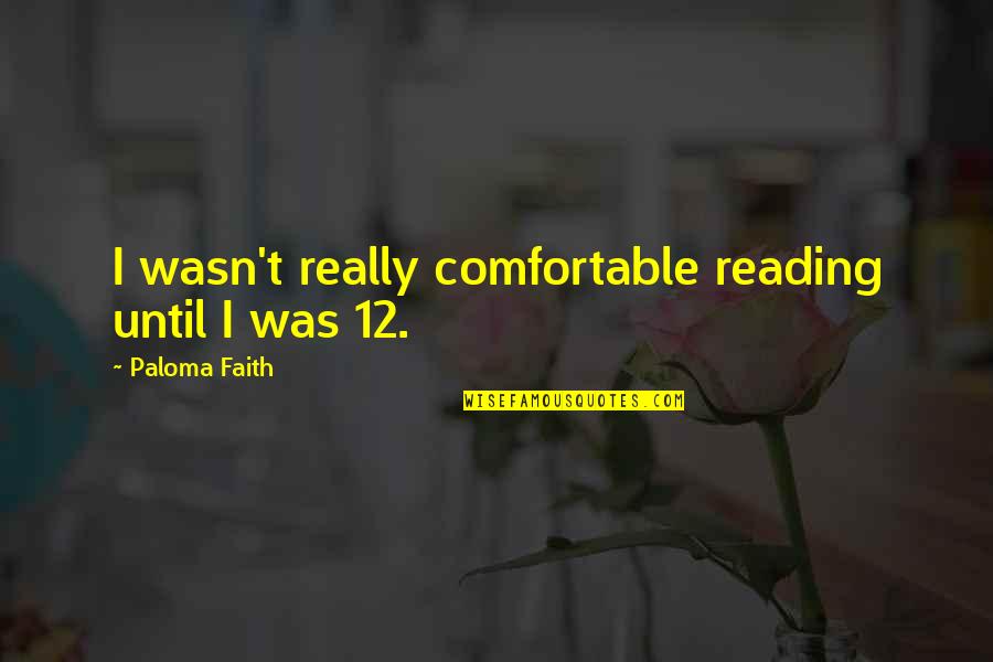 Ellithorpe Realty Quotes By Paloma Faith: I wasn't really comfortable reading until I was