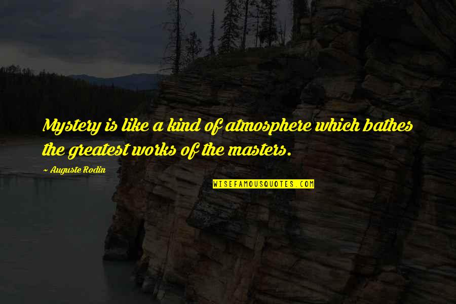 Ellmann Kevin Quotes By Auguste Rodin: Mystery is like a kind of atmosphere which