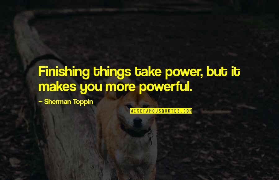 Ellmans Dance Quotes By Sherman Toppin: Finishing things take power, but it makes you