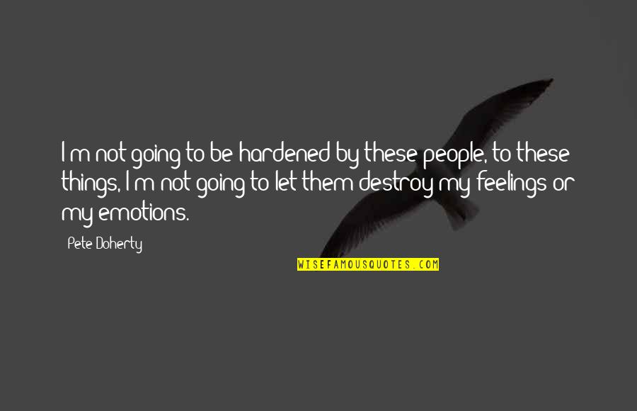 Ellner Kenneth Quotes By Pete Doherty: I'm not going to be hardened by these Ellner Kenneth Quotes By Pete Doherty: I'm not going to be hardened by these