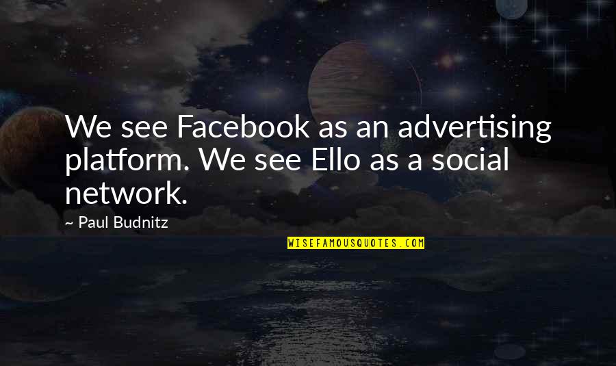 Ello Ello Quotes By Paul Budnitz: We see Facebook as an advertising platform. We