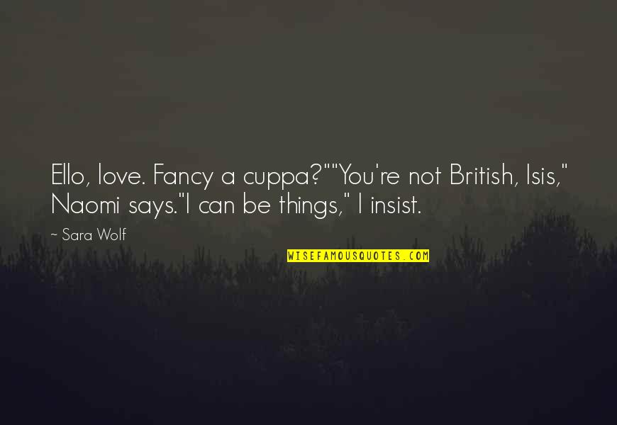 Ello Ello Quotes By Sara Wolf: Ello, love. Fancy a cuppa?""You're not British, Isis,"