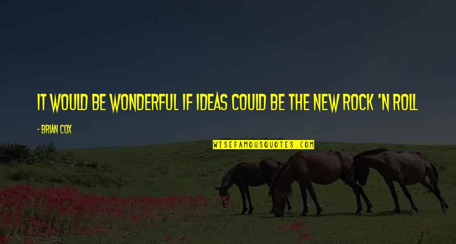 Ello Governor Quotes By Brian Cox: It would be wonderful if ideas could be