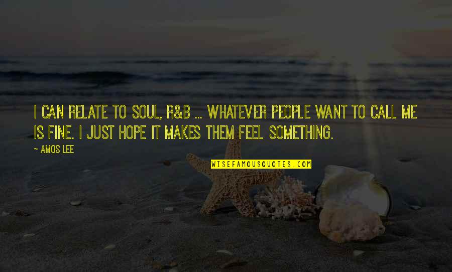 Ello Govnor Quote Quotes By Amos Lee: I can relate to soul, R&B ... whatever Ello Govnor Quote Quotes By Amos Lee: I can relate to soul, R&B ... whatever