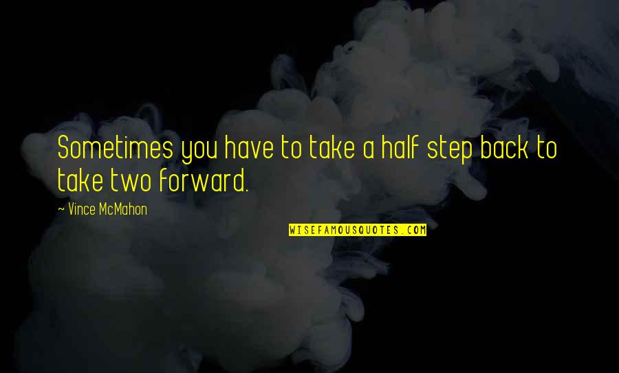 Ello Govnor Quote Quotes By Vince McMahon: Sometimes you have to take a half step Ello Govnor Quote Quotes By Vince McMahon: Sometimes you have to take a half step
