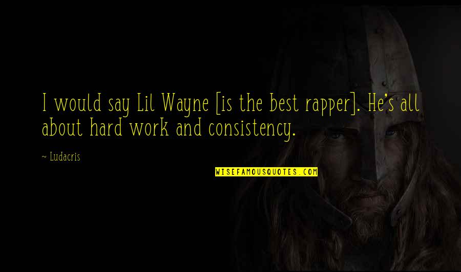 Ellodee Inc Quotes By Ludacris: I would say Lil Wayne [is the best