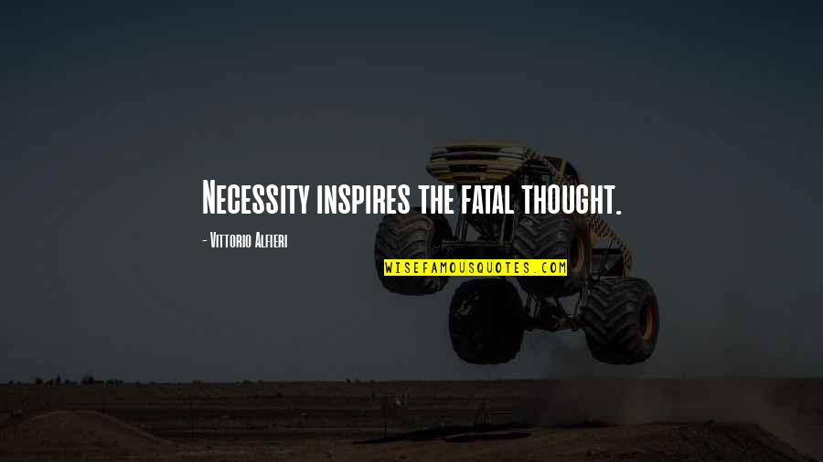 Ellodee Inc Quotes By Vittorio Alfieri: Necessity inspires the fatal thought.