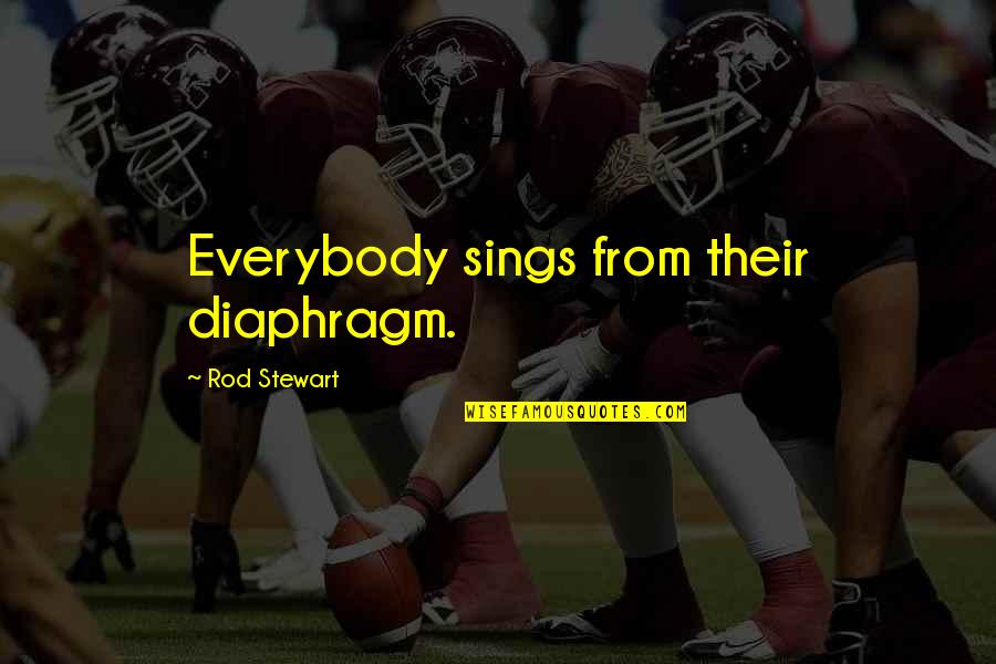 Ellows Quotes By Rod Stewart: Everybody sings from their diaphragm.