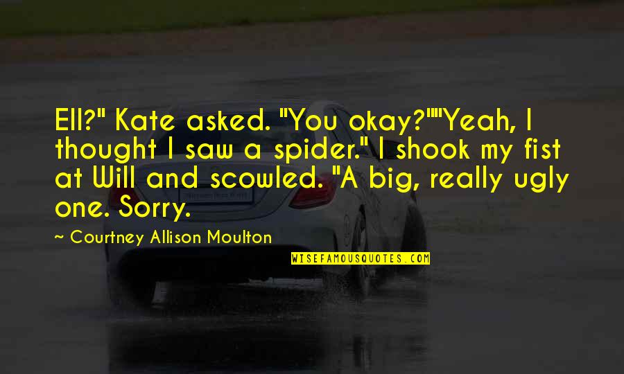 Ell's Quotes By Courtney Allison Moulton: Ell?" Kate asked. "You okay?""Yeah, I thought I