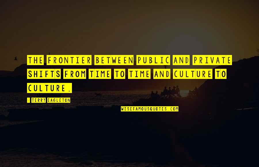 Ell's Quotes By Terry Eagleton: The frontier between public and private shifts from