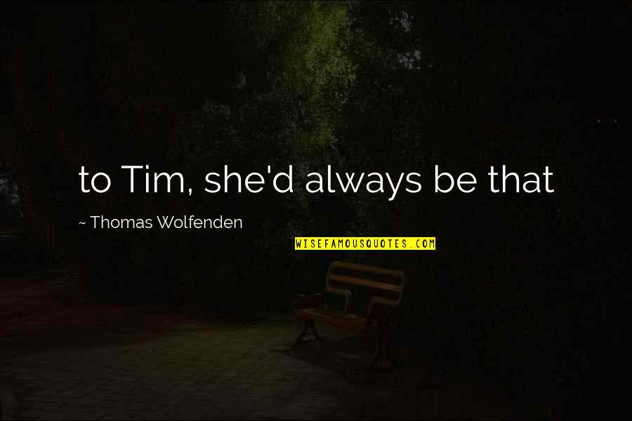 Ellsbury Injuries Quotes By Thomas Wolfenden: to Tim, she'd always be that