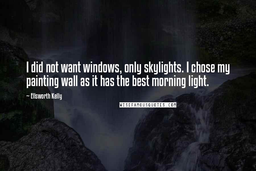 Ellsworth Kelly quotes: I did not want windows, only skylights. I chose my painting wall as it has the best morning light.