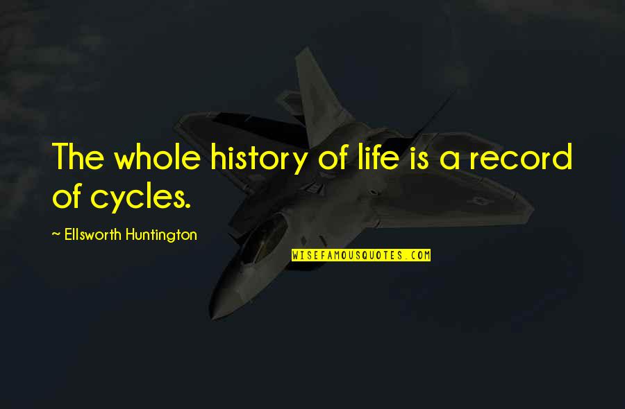 Ellsworth Quotes By Ellsworth Huntington: The whole history of life is a record