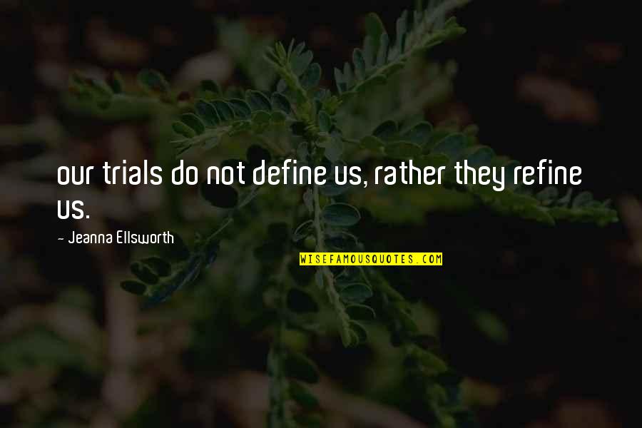 Ellsworth Quotes By Jeanna Ellsworth: our trials do not define us, rather they