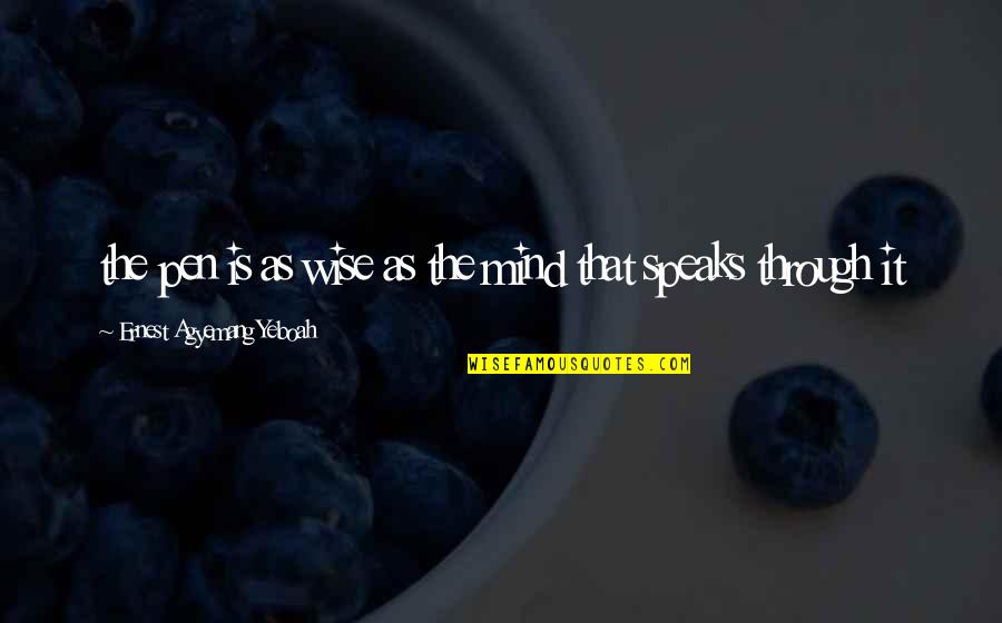 Ellsworth Statler Quotes By Ernest Agyemang Yeboah: the pen is as wise as the mind Ellsworth Statler Quotes By Ernest Agyemang Yeboah: the pen is as wise as the mind