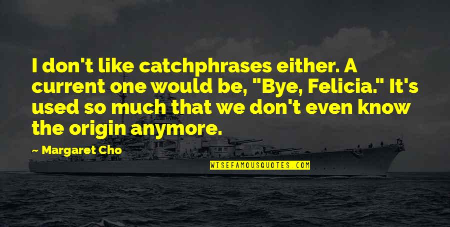 Ellul Mae Quotes By Margaret Cho: I don't like catchphrases either. A current one