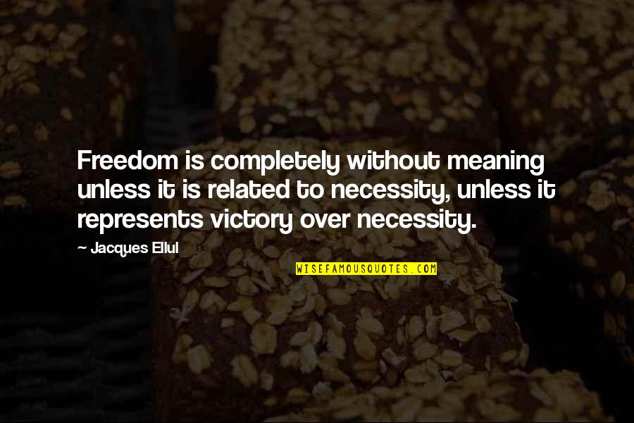 Ellul Quotes By Jacques Ellul: Freedom is completely without meaning unless it is