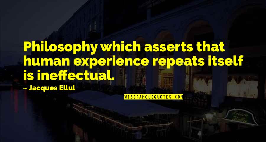 Ellul Quotes By Jacques Ellul: Philosophy which asserts that human experience repeats itself