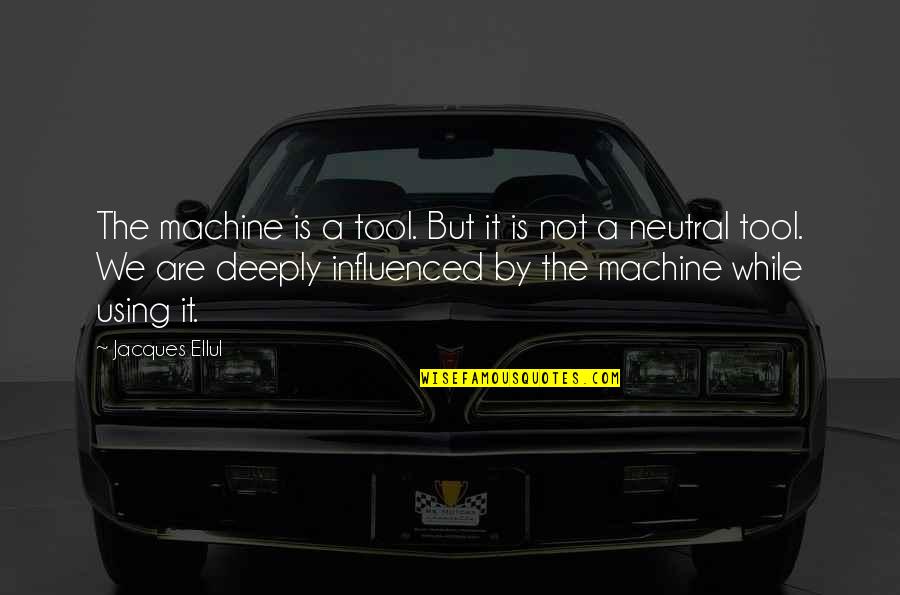 Ellul Quotes By Jacques Ellul: The machine is a tool. But it is