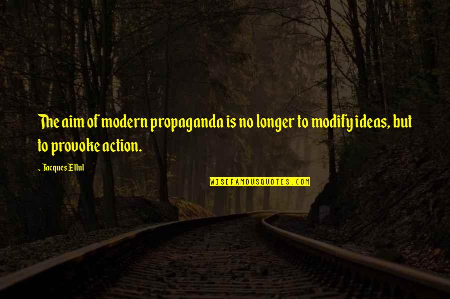 Ellul Quotes By Jacques Ellul: The aim of modern propaganda is no longer