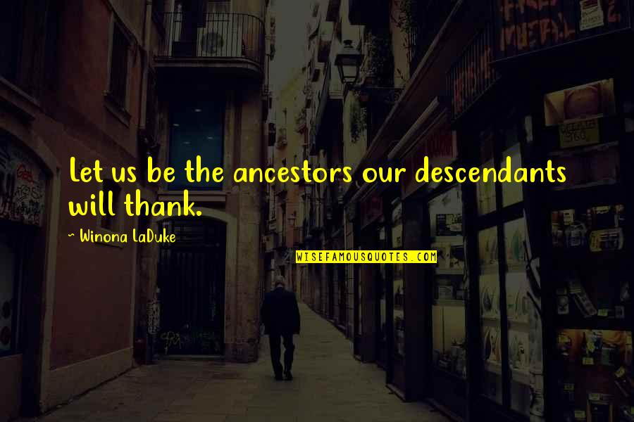 Ellwanger Barry Quotes By Winona LaDuke: Let us be the ancestors our descendants will