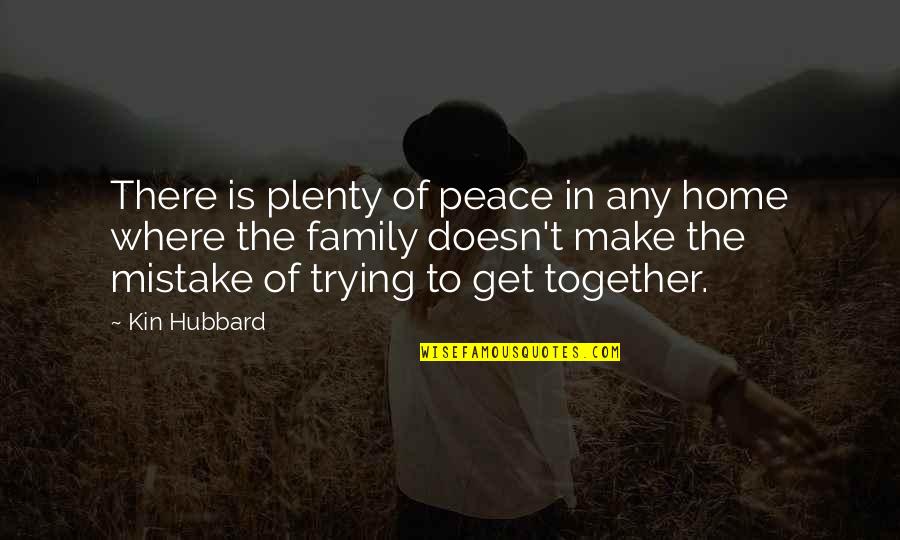 Ellwood Cubberley Quotes By Kin Hubbard: There is plenty of peace in any home