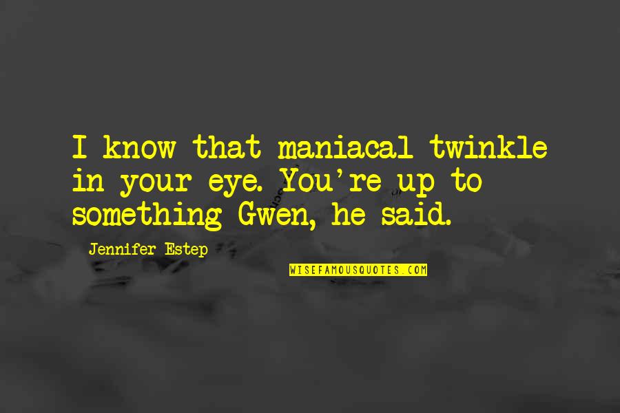 Ellwood Quotes By Jennifer Estep: I know that maniacal twinkle in your eye.