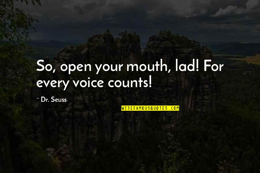 Elly Quotes By Dr. Seuss: So, open your mouth, lad! For every voice