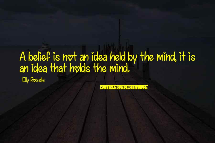 Elly Quotes By Elly Roselle: A belief is not an idea held by