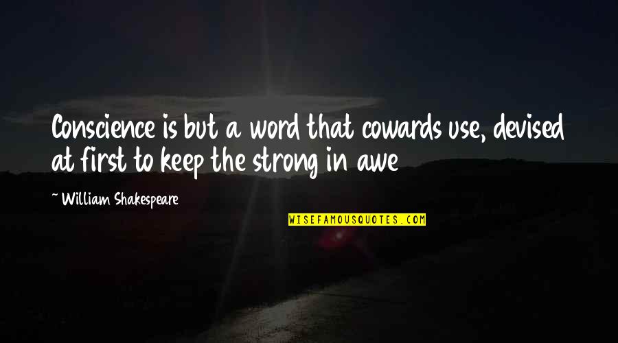 Elly Quotes By William Shakespeare: Conscience is but a word that cowards use,