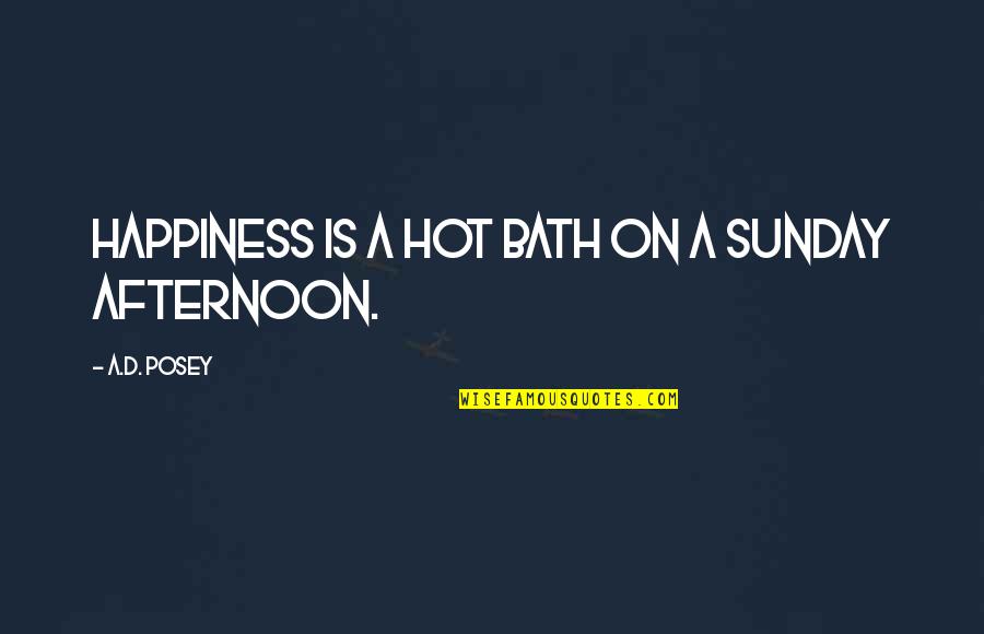Elly Roselle Quotes By A.D. Posey: Happiness is a hot bath on a Sunday
