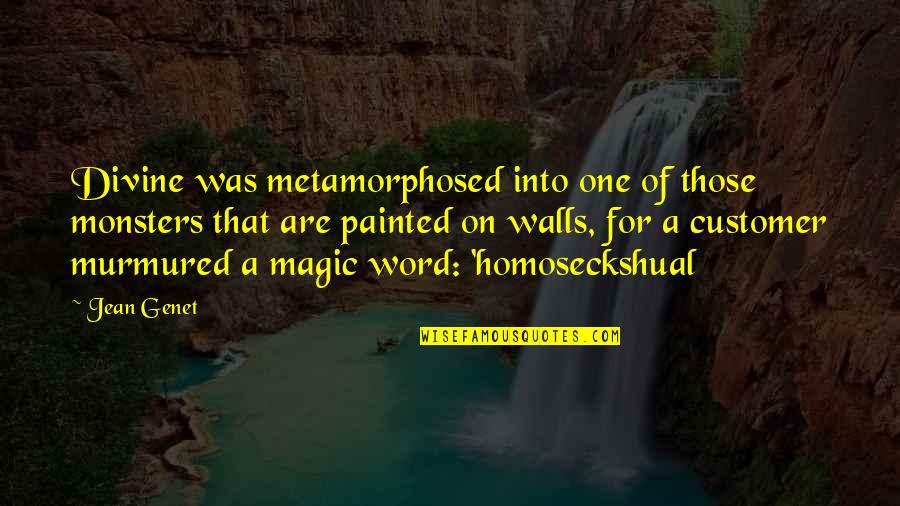 Ellyanna Name Quotes By Jean Genet: Divine was metamorphosed into one of those monsters Ellyanna Name Quotes By Jean Genet: Divine was metamorphosed into one of those monsters